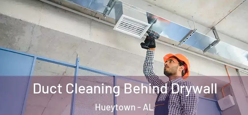 Duct Cleaning Behind Drywall Hueytown - AL